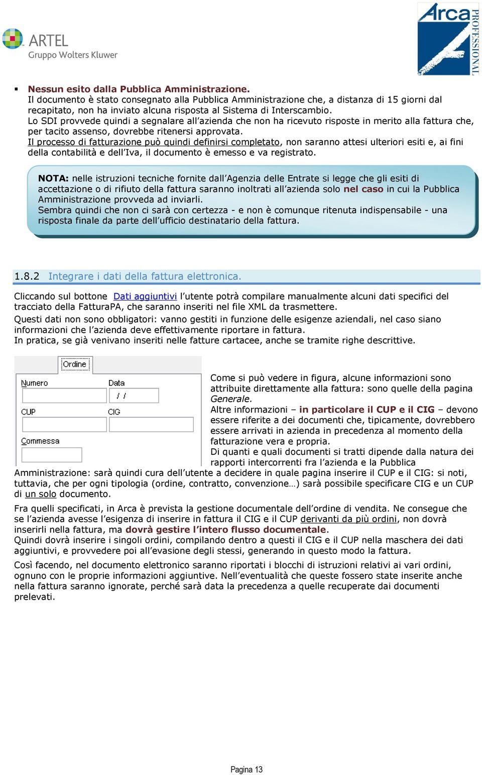 Lo SDI provvede quindi a segnalare all azienda che non ha ricevuto risposte in merito alla fattura che, per tacito assenso, dovrebbe ritenersi approvata.