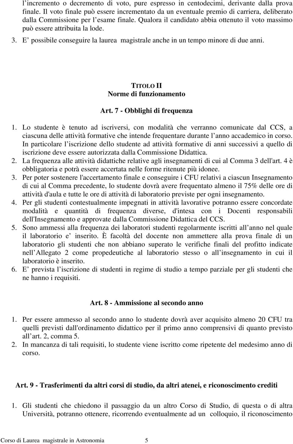 Qualora il candidato abbia ottenuto il voto massimo può essere attribuita la lode. 3. E possibile conseguire la laurea magistrale anche in un tempo minore di due anni.