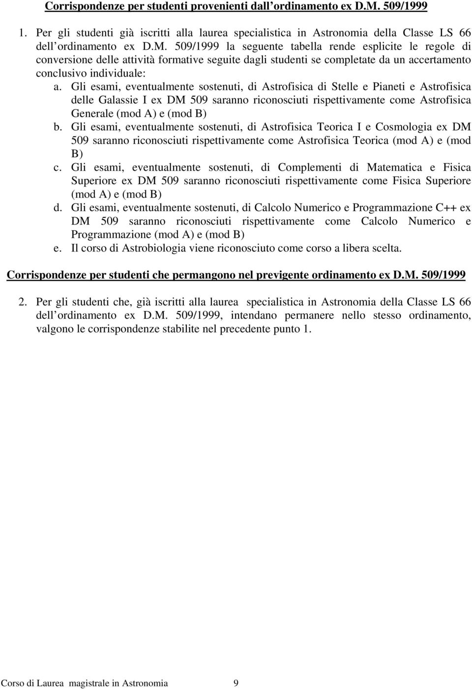 509/1999 la seguente tabella rende esplicite le regole di conversione delle attività formative seguite dagli studenti se completate da un accertamento conclusivo individuale: a.