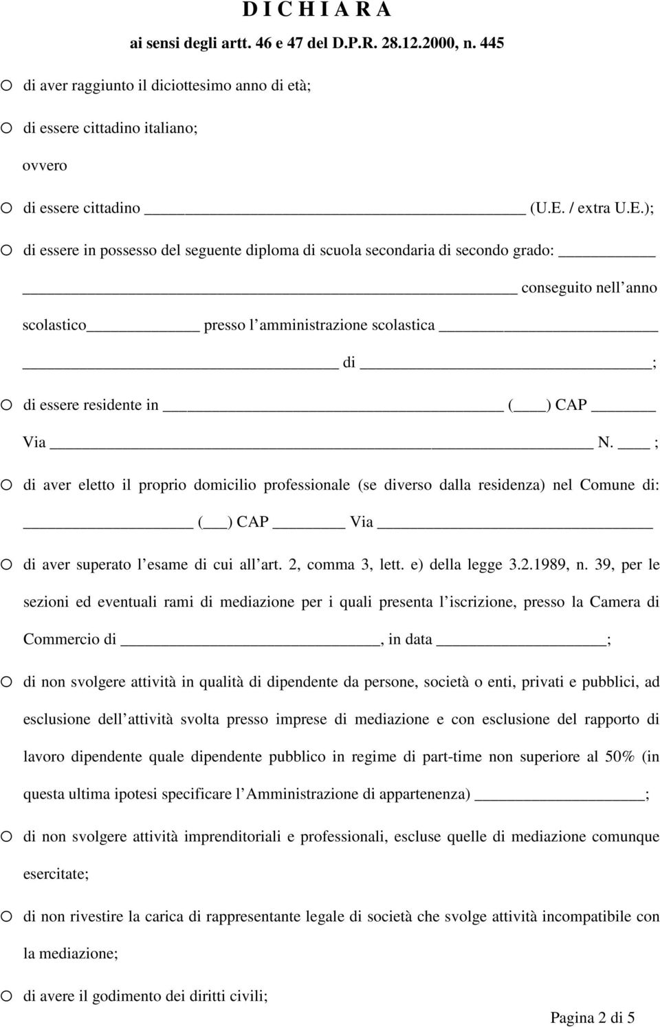 ); o di essere in possesso del seguente diploma di scuola secondaria di secondo grado: conseguito nell anno scolastico presso l amministrazione scolastica di ; o di essere residente in ( ) CAP Via N.