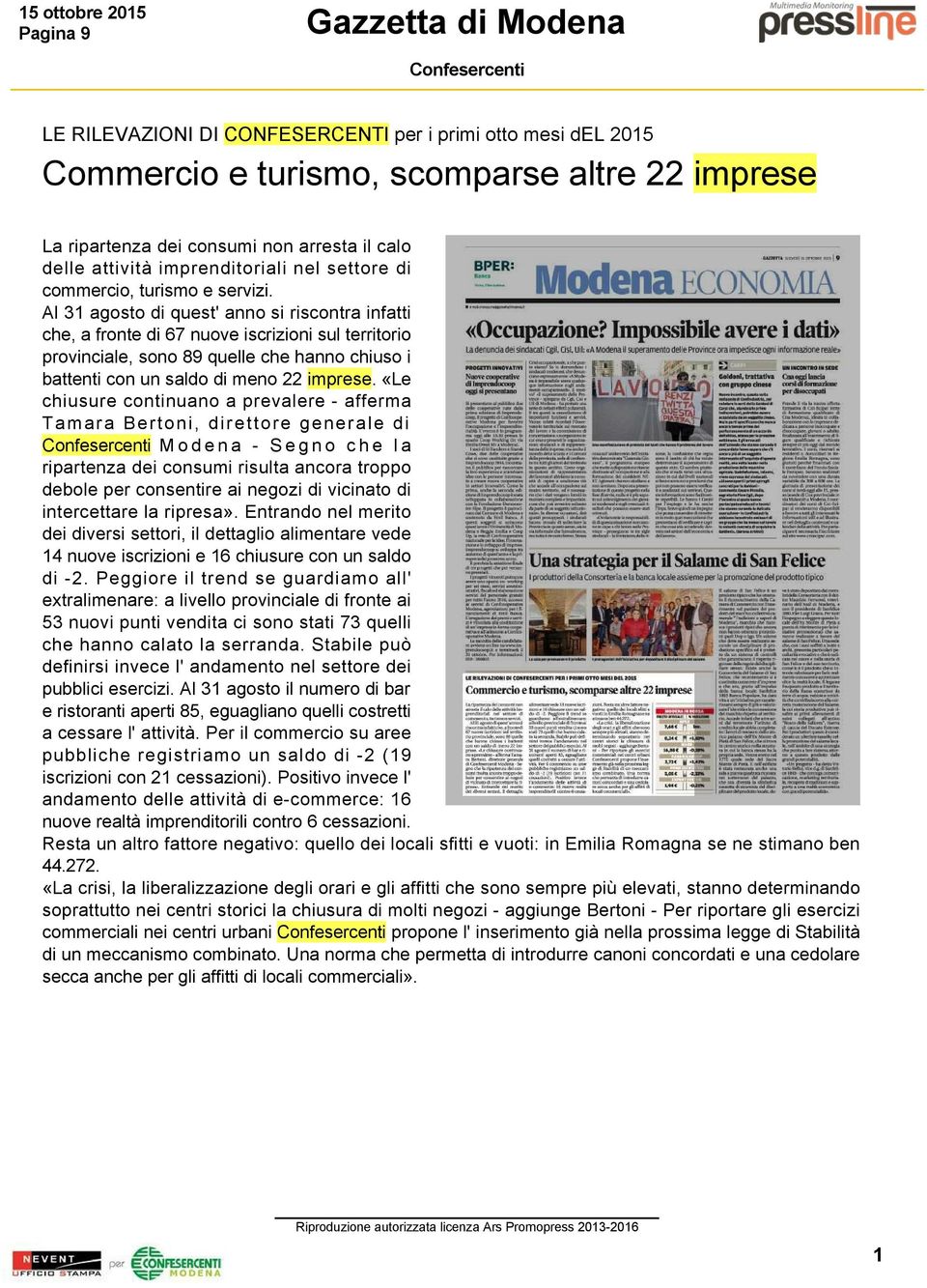 Al 31 agosto di quest' anno si riscontra infatti che, a fronte di 67 nuove iscrizioni sul territorio provinciale, sono 89 quelle che hanno chiuso i battenti con un saldo di meno 22 imprese.