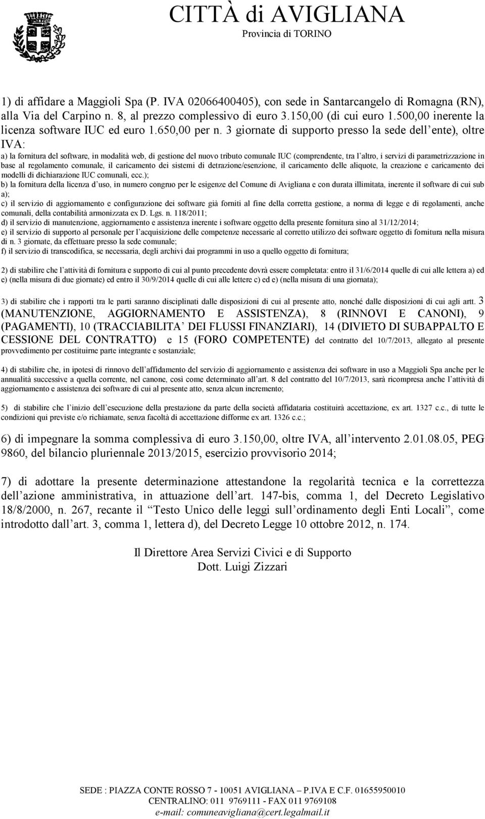 3 giornate di supporto presso la sede dell ente), oltre IVA: a) la fornitura del software, in modalità web, di gestione del nuovo tributo comunale IUC (comprendente, tra l altro, i servizi di