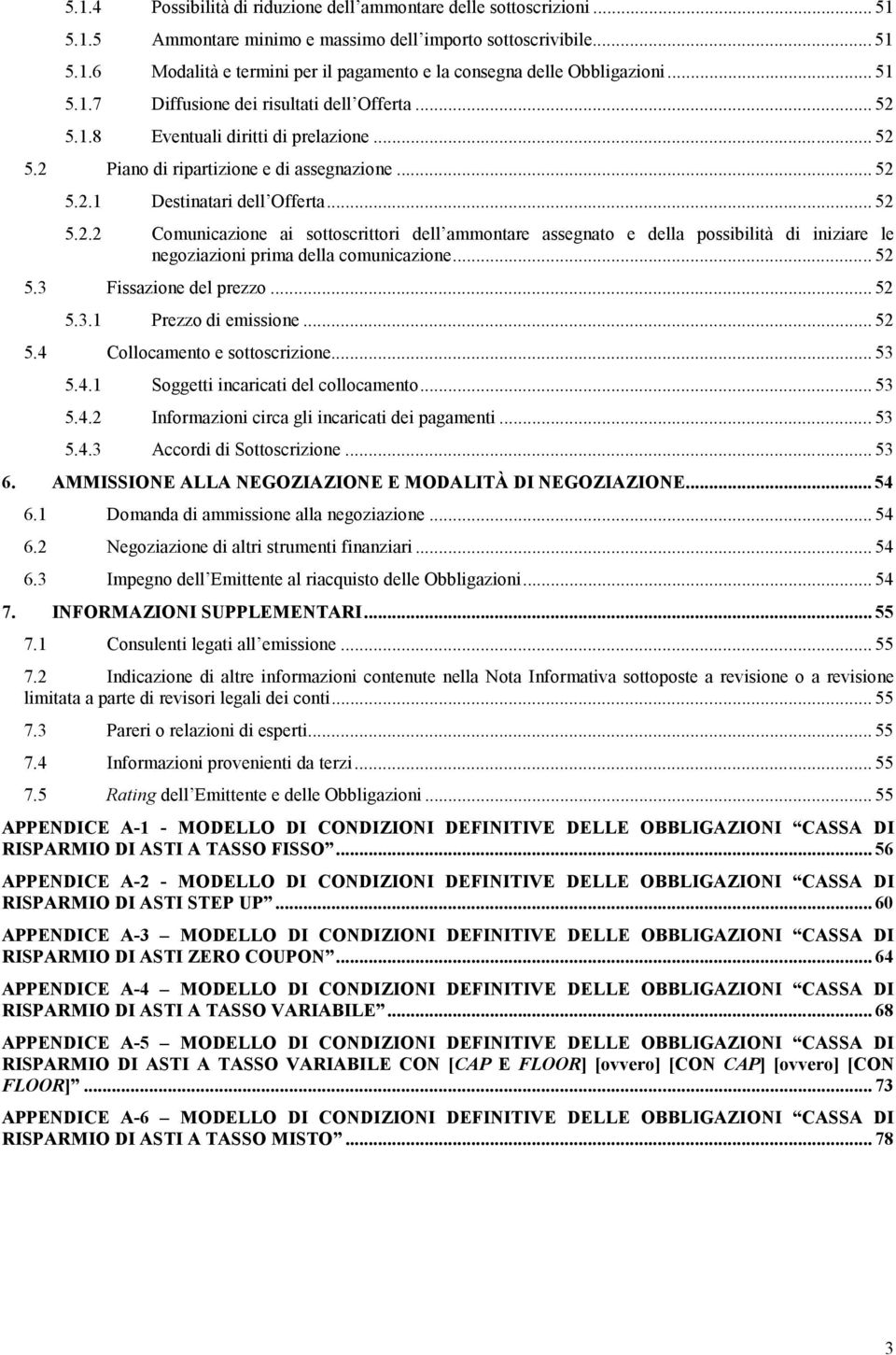 .. 52! 5.2.1! Destinatari dell Offerta... 52! 5.2.2! Comunicazione ai sottoscrittori dell ammontare assegnato e della possibilità di iniziare le negoziazioni prima della comunicazione... 52! 5.3!