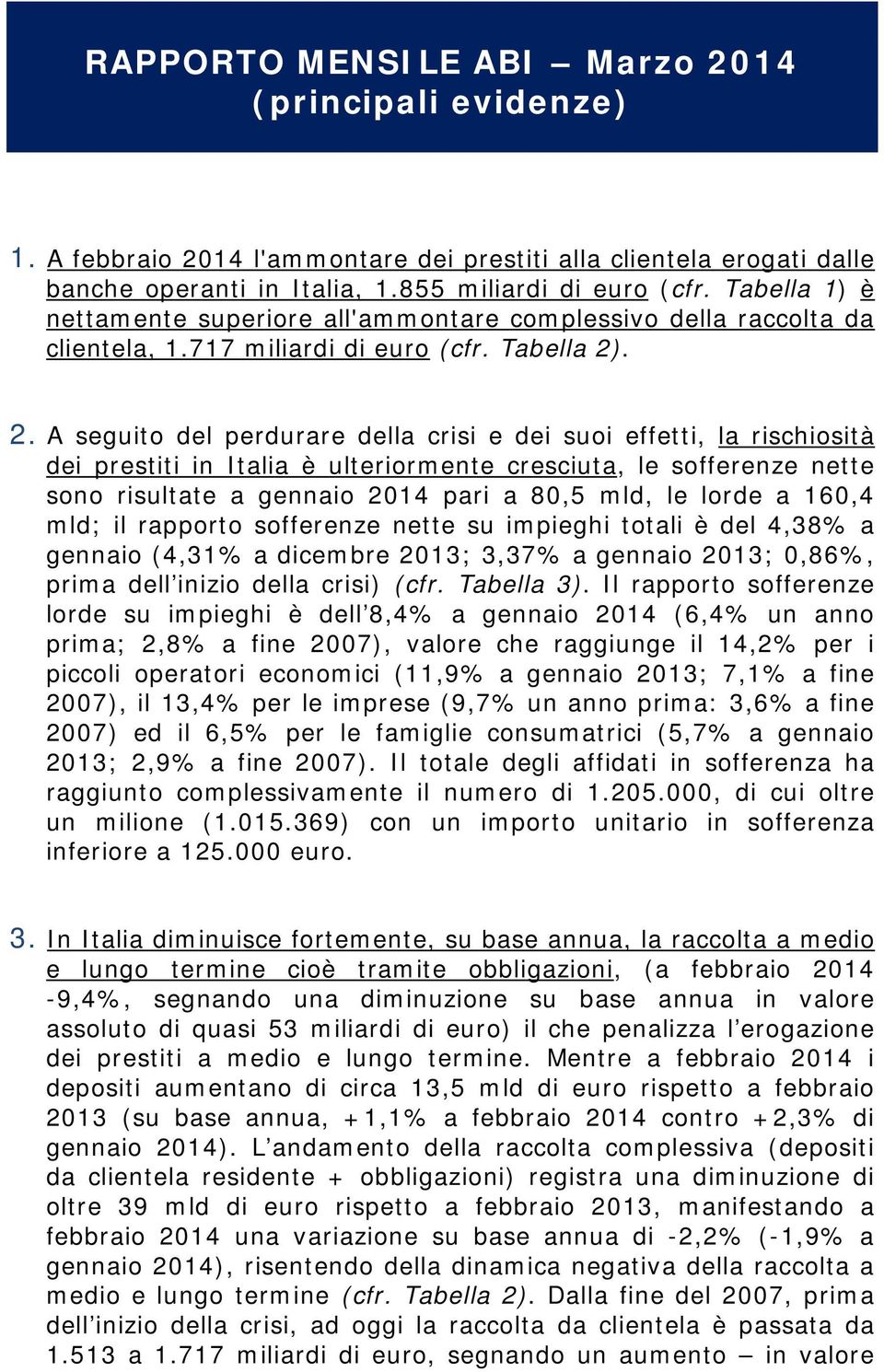 . 2. A seguito del perdurare della crisi e dei suoi effetti, la rischiosità dei prestiti in Italia è ulteriormente cresciuta, le sofferenze nette sono risultate a gennaio 2014 pari a 80,5 mld, le
