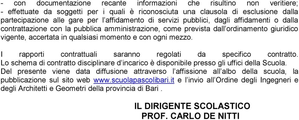 I rapporti contrattuali saranno regolati da specifico contratto. Lo schema di contratto disciplinare d incarico è disponibile presso gli uffici della Scuola.