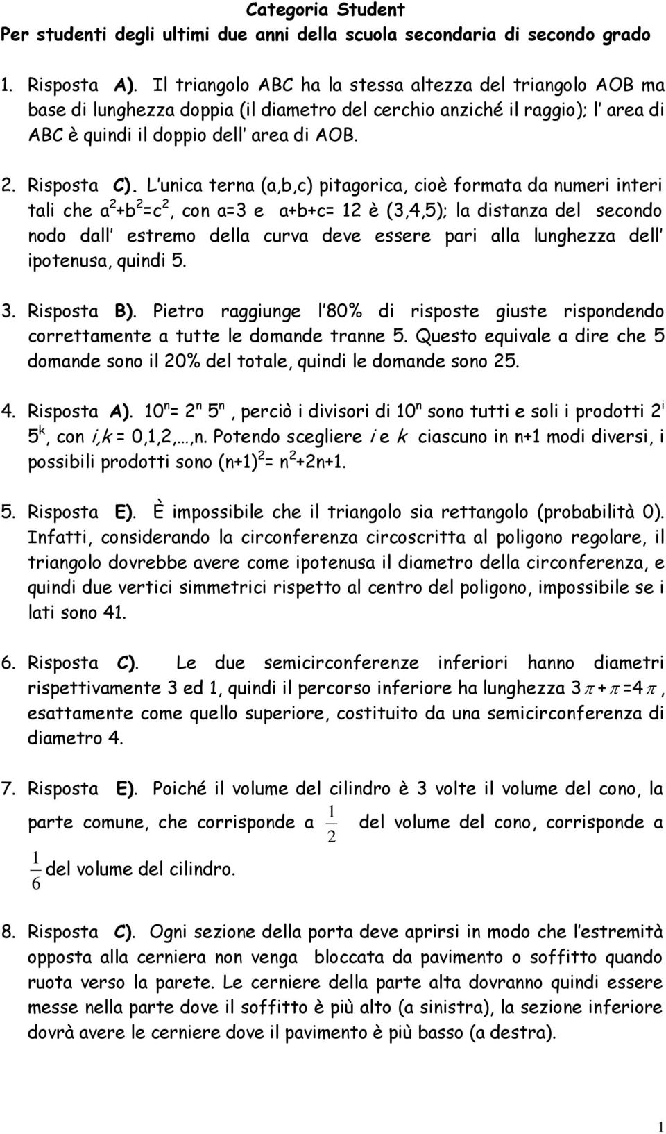 L unica terna (a,b,c) pitagorica, cioè formata da numeri interi tali che a 2 +b 2 =c 2, con a=3 e a+b+c= 2 è (3,4,5); la distanza del secondo nodo dall estremo della curva deve essere pari alla