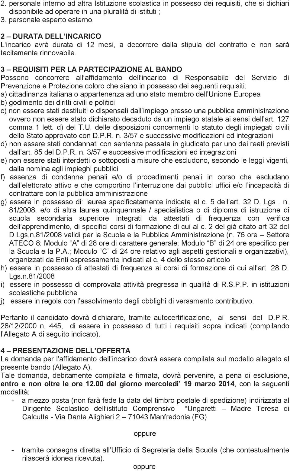 3 REQUISITI PER LA PARTECIPAZIONE AL BANDO Possono concorrere all affidamento dell incarico di Responsabile del Servizio di Prevenzione e Protezione coloro che siano in possesso dei seguenti