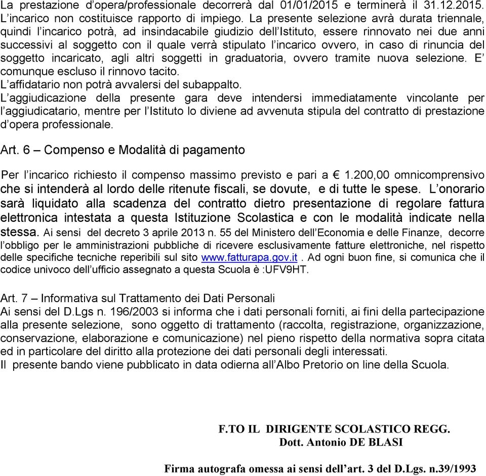 incarico ovvero, in caso di rinuncia del soggetto incaricato, agli altri soggetti in graduatoria, ovvero tramite nuova selezione. E comunque escluso il rinnovo tacito.