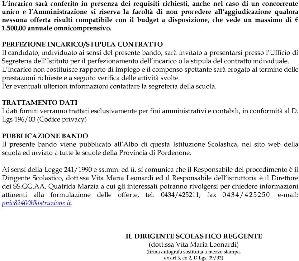 PERFEZIONE INCARICO/STIPULA CONTRATTO Il candidato, individuato ai sensi del presente bando, sarà invitato a presentarsi presso l Ufficio di Segreteria dell Istituto per il perfezionamento dell