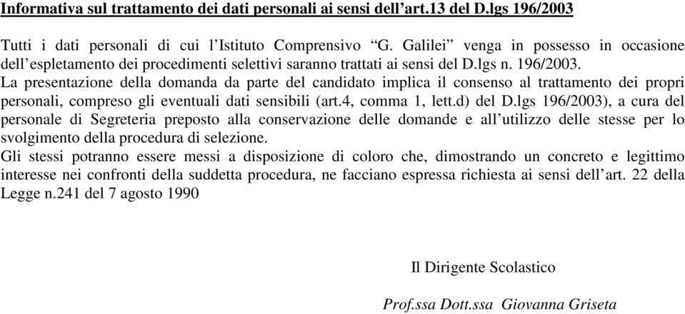 La presentazione della domanda da parte del candidato implica il consenso al trattamento dei propri personali, compreso gli eventuali dati sensibili (art.4, comma 1, lett.d) del D.