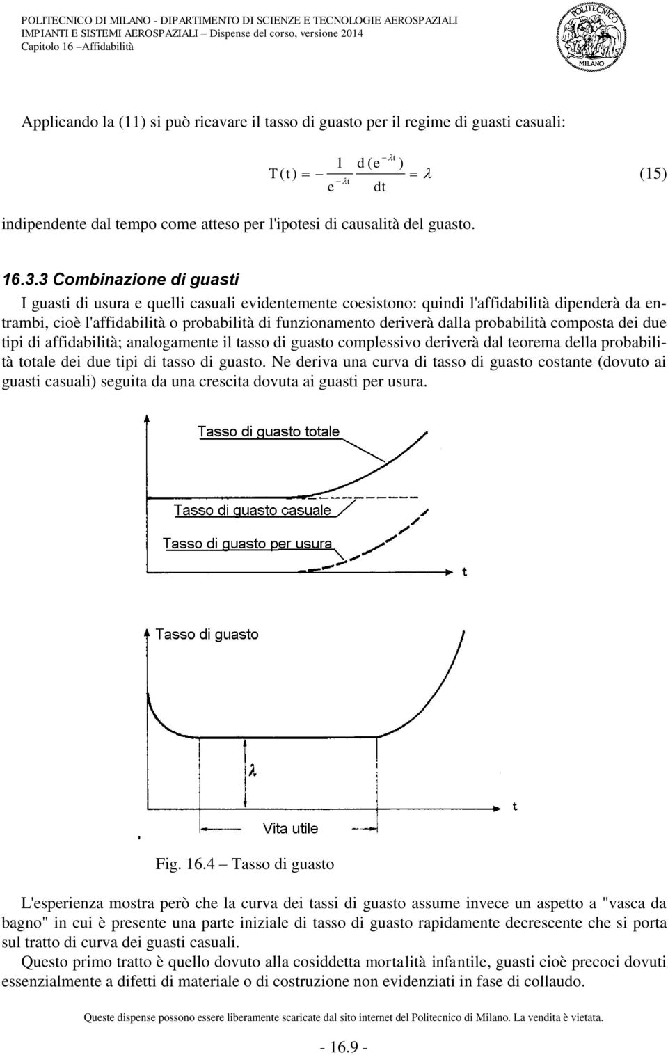 composta dei due tipi di affidabilità; aalogamete il tasso di guasto complessivo deriverà dal teorema della probabilità totale dei due tipi di tasso di guasto.