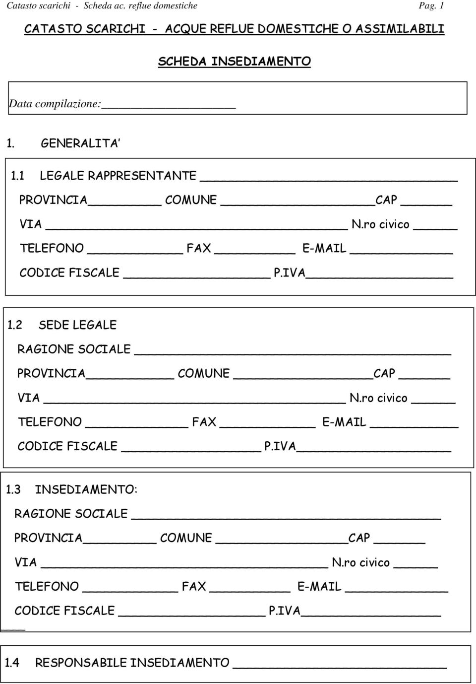 1 LEGALE RAPPRESENTANTE PROVINCIA COMUNE CAP VIA N.ro civico TELEFO FAX E-MAIL CODICE FISCALE P.IVA 1.