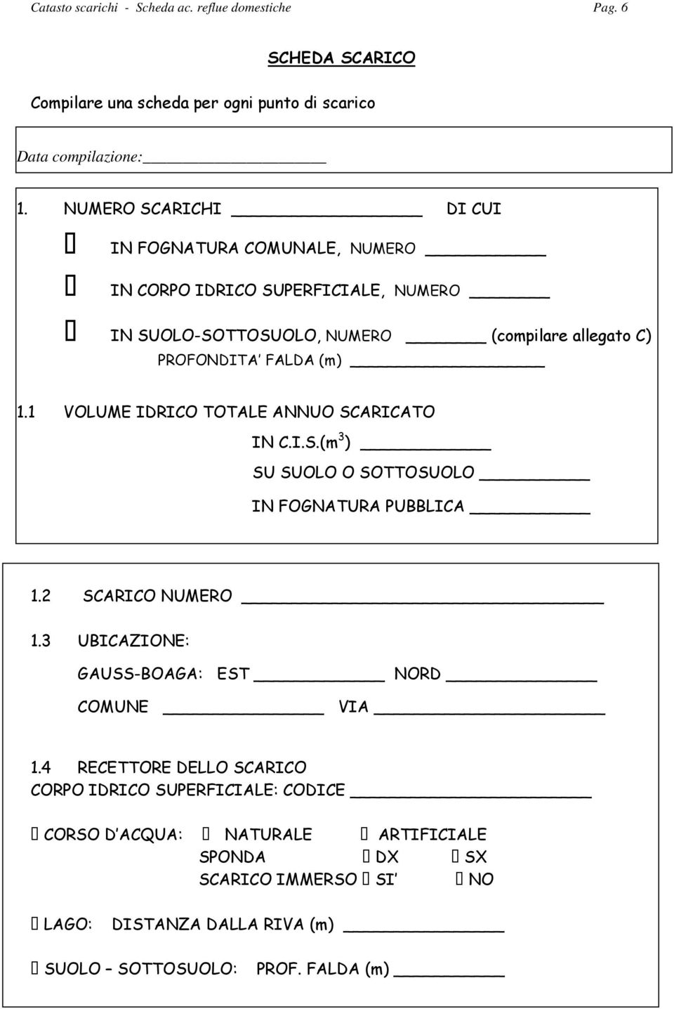 1 VOLUME IDRICO TOTALE ANNUO SCARICATO IN C.I.S.(m 3 ) SU SUOLO O SOTTOSUOLO IN FOGNATURA PUBBLICA 1.2 SCARICO NUMERO 1.