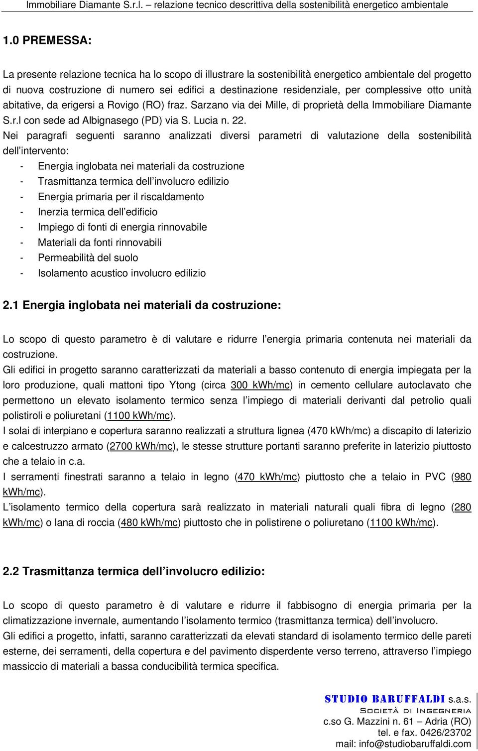 Nei paragrafi seguenti saranno analizzati diversi parametri di valutazione della sostenibilità dell intervento: - Energia inglobata nei materiali da costruzione - Trasmittanza termica dell involucro