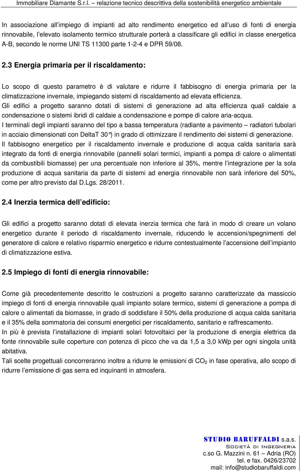 3 Energia primaria per il riscaldamento: Lo scopo di questo parametro è di valutare e ridurre il fabbisogno di energia primaria per la climatizzazione invernale, impiegando sistemi di riscaldamento