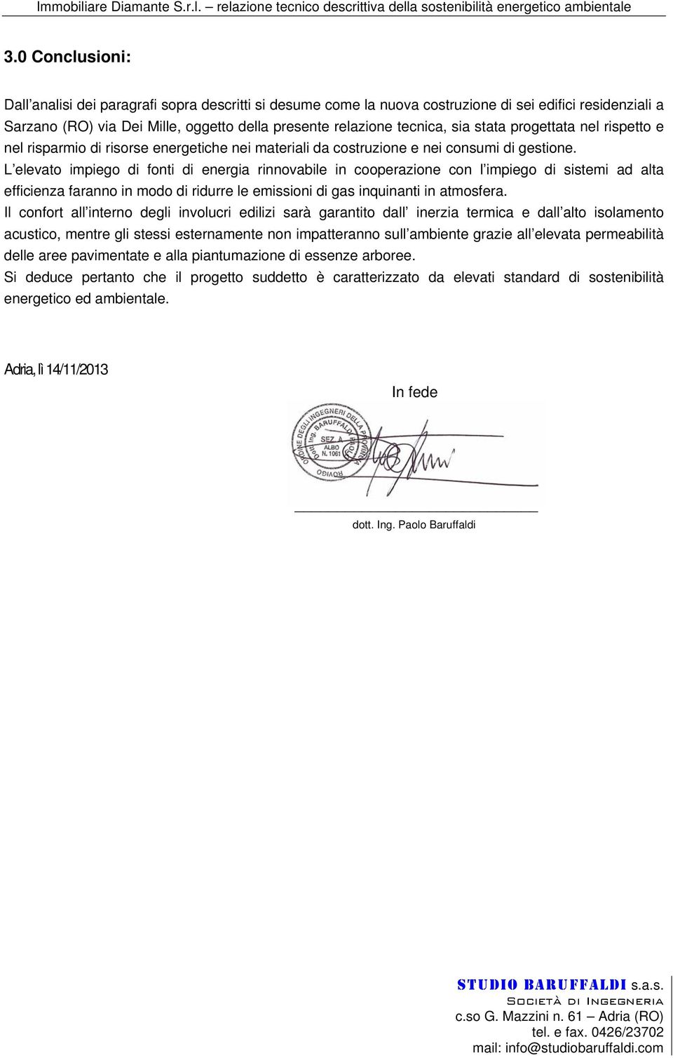 L elevato impiego di fonti di energia rinnovabile in cooperazione con l impiego di sistemi ad alta efficienza faranno in modo di ridurre le emissioni di gas inquinanti in atmosfera.