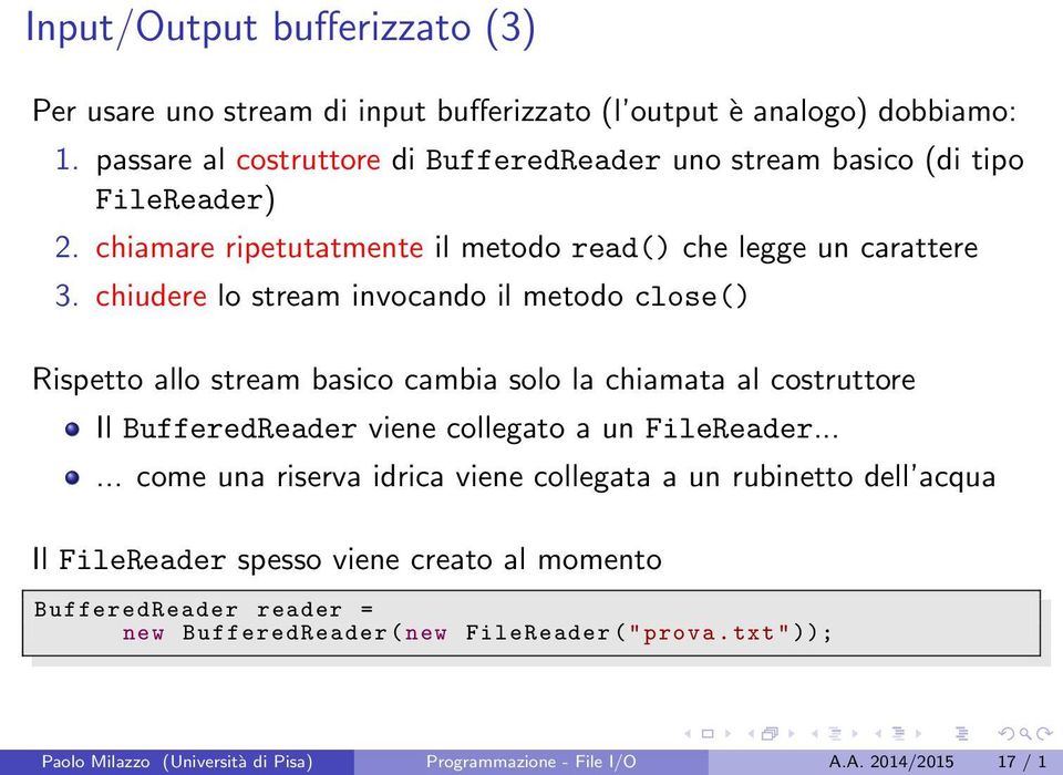 chiudere lo stream invocando il metodo close() Rispetto allo stream basico cambia solo la chiamata al costruttore Il BufferedReader viene collegato a un FileReader.