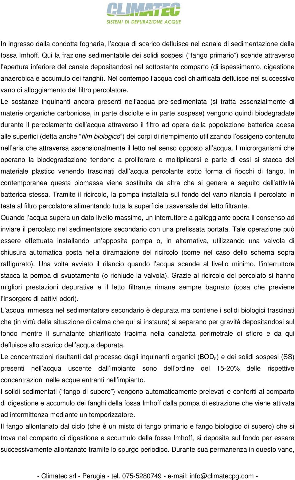 accumulo dei fanghi). Nel contempo l acqua così chiarificata defluisce nel successivo vano di alloggiamento del filtro percolatore.