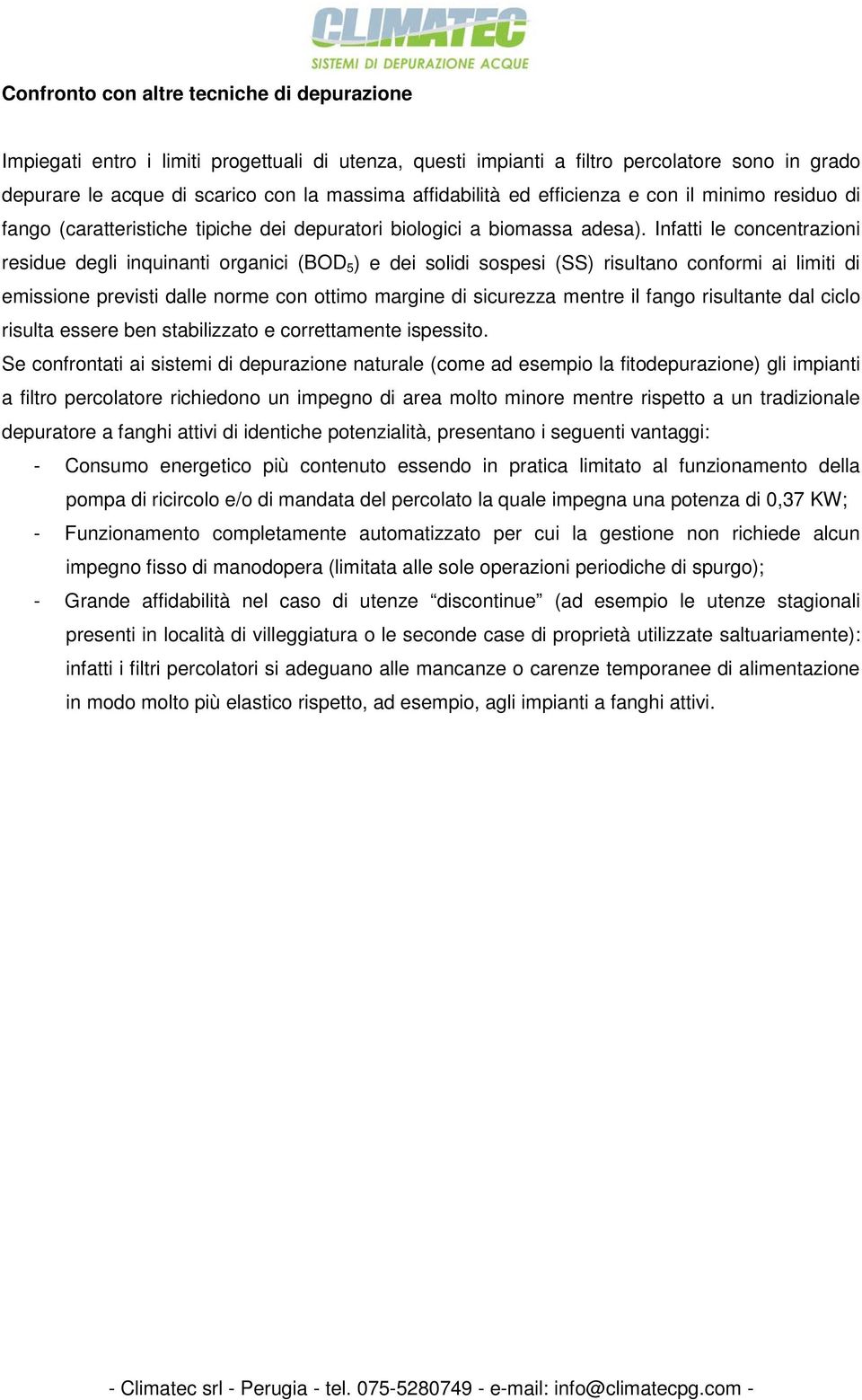 Infatti le concentrazioni residue degli inquinanti organici (BOD 5 ) e dei solidi sospesi (SS) risultano conformi ai limiti di emissione previsti dalle norme con ottimo margine di sicurezza mentre il