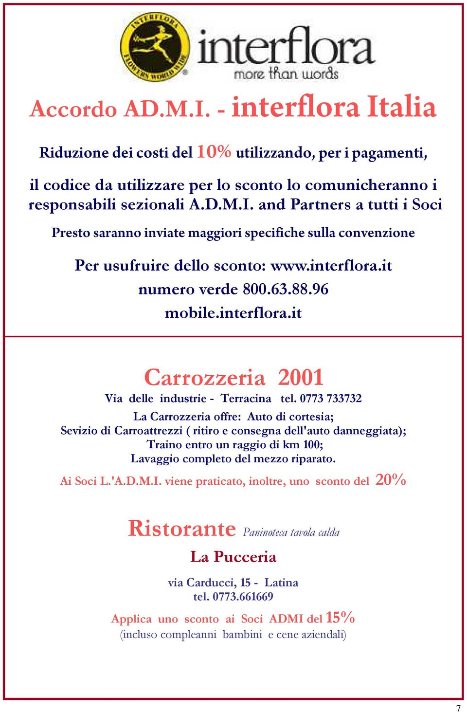 0773 733732 La Carrozzeria offre: Auto di cortesia; Sevizio di Carroattrezzi ( ritiro e consegna dell'auto danneggiata); Traino entro un raggio di km 100; Lavaggio completo del mezzo riparato.