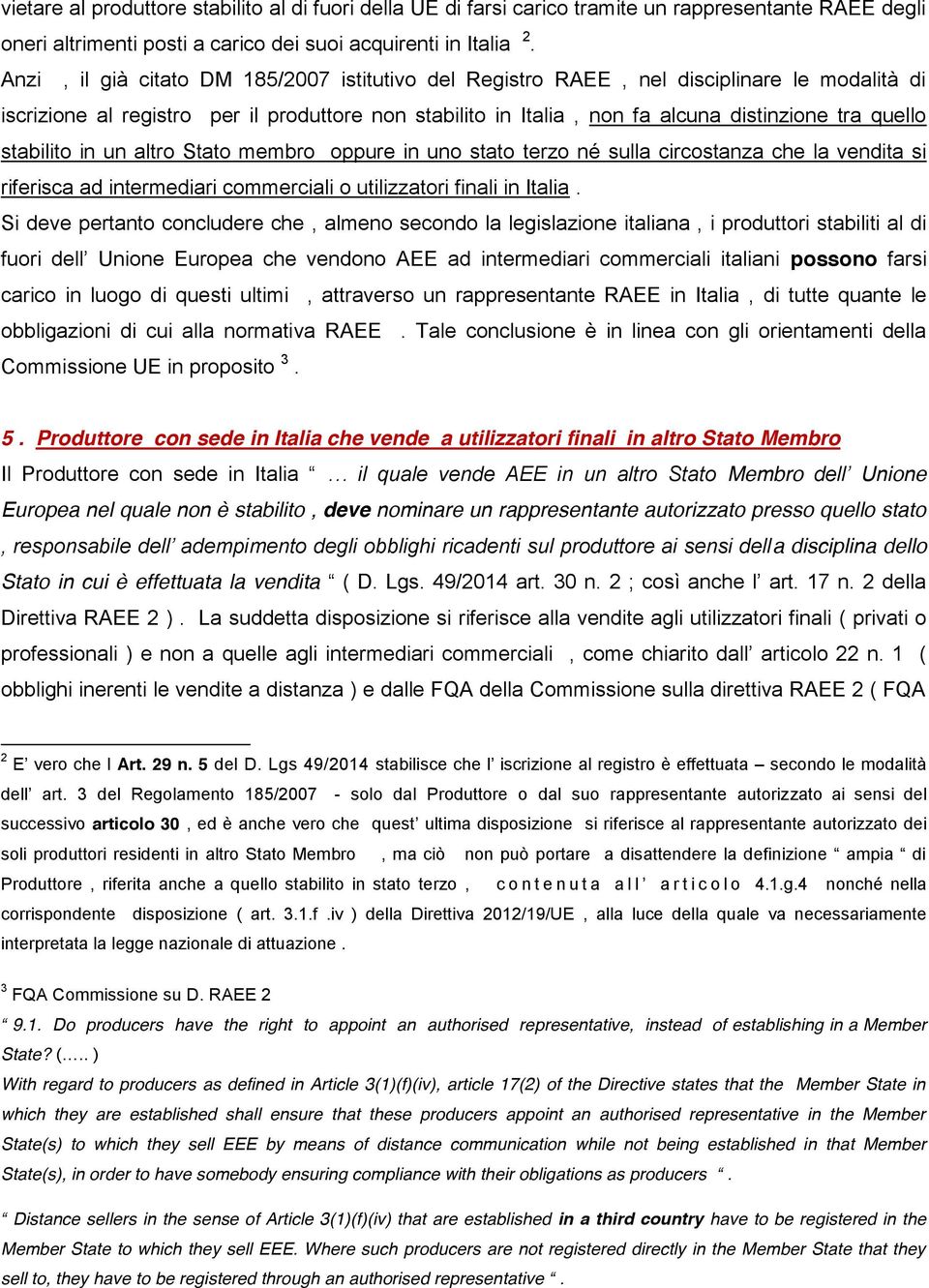 stabilito in un altro Stato membro oppure in uno stato terzo né sulla circostanza che la vendita si riferisca ad intermediari commerciali o utilizzatori finali in Italia.