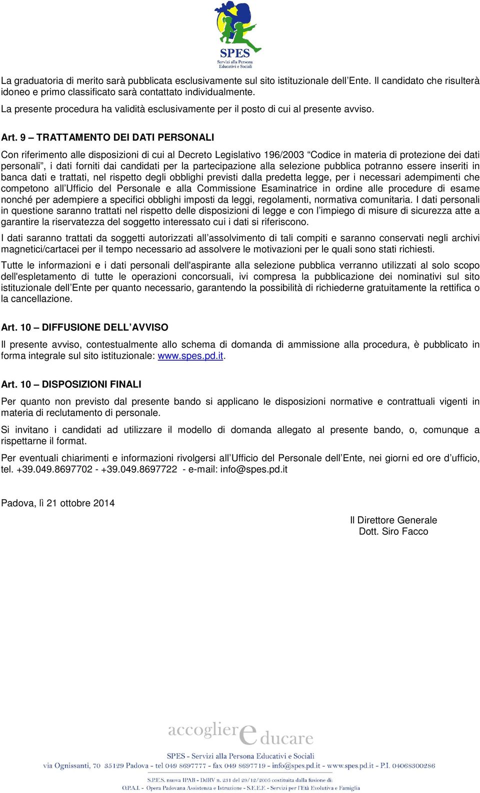 9 TRATTAMENTO DEI DATI PERSONALI Con riferimento alle disposizioni di cui al Decreto Legislativo 196/2003 Codice in materia di protezione dei dati personali, i dati forniti dai candidati per la