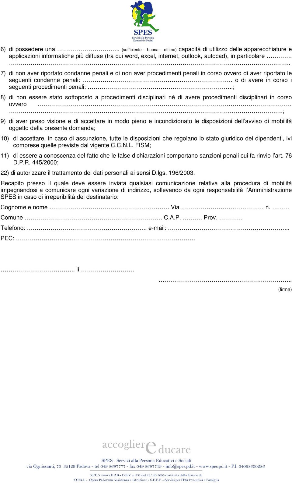 .; 8) di non essere stato sottoposto a procedimenti disciplinari né di avere procedimenti disciplinari in corso ovvero.