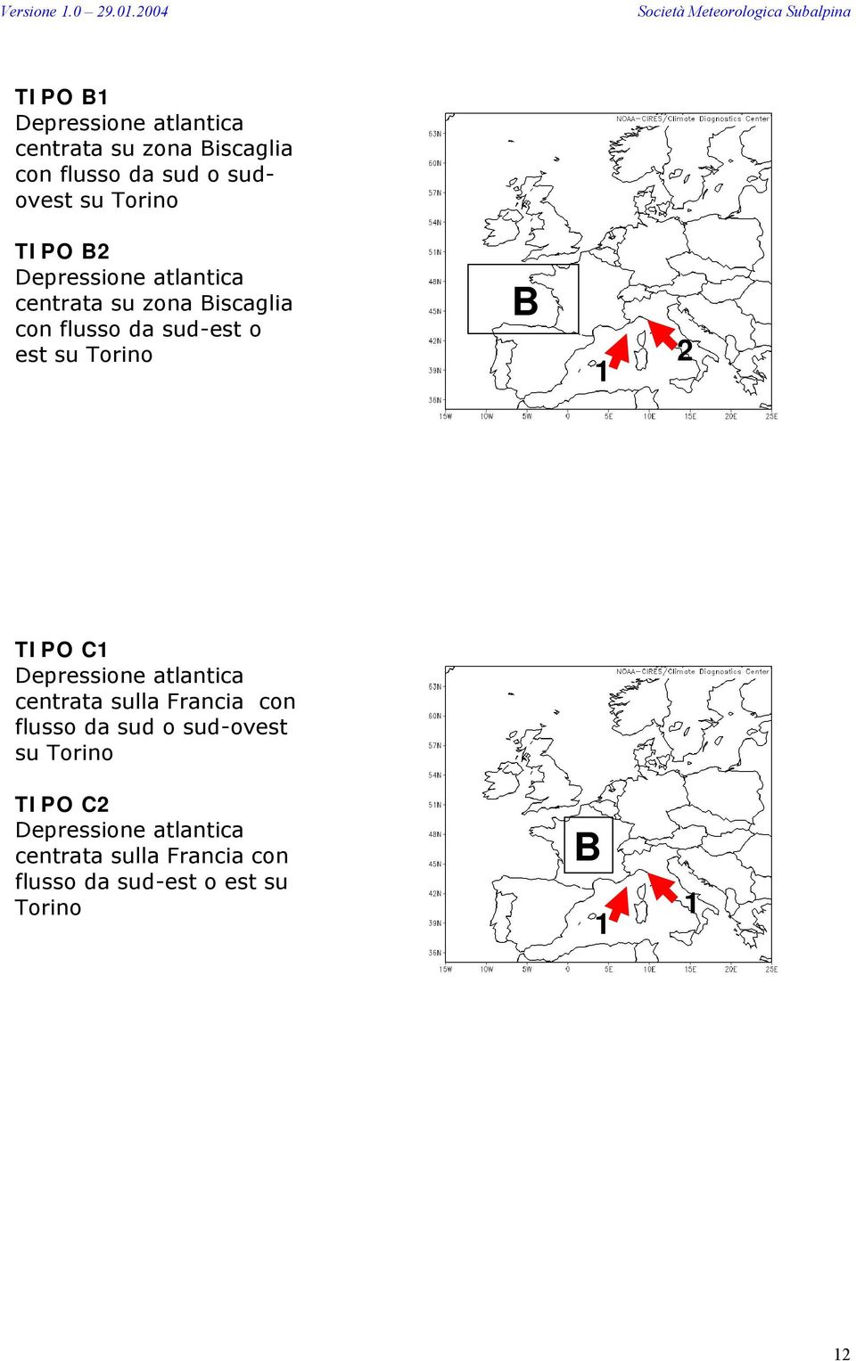 1 2 TIPO C1 Depressione atlantica centrata sulla Francia con flusso da sud o sud-ovest su Torino