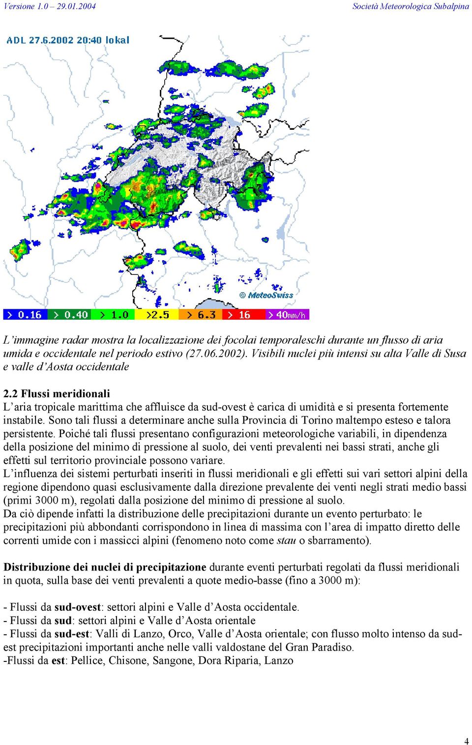 2 Flussi meridionali L aria tropicale marittima che affluisce da sud-ovest è carica di umidità e si presenta fortemente instabile.