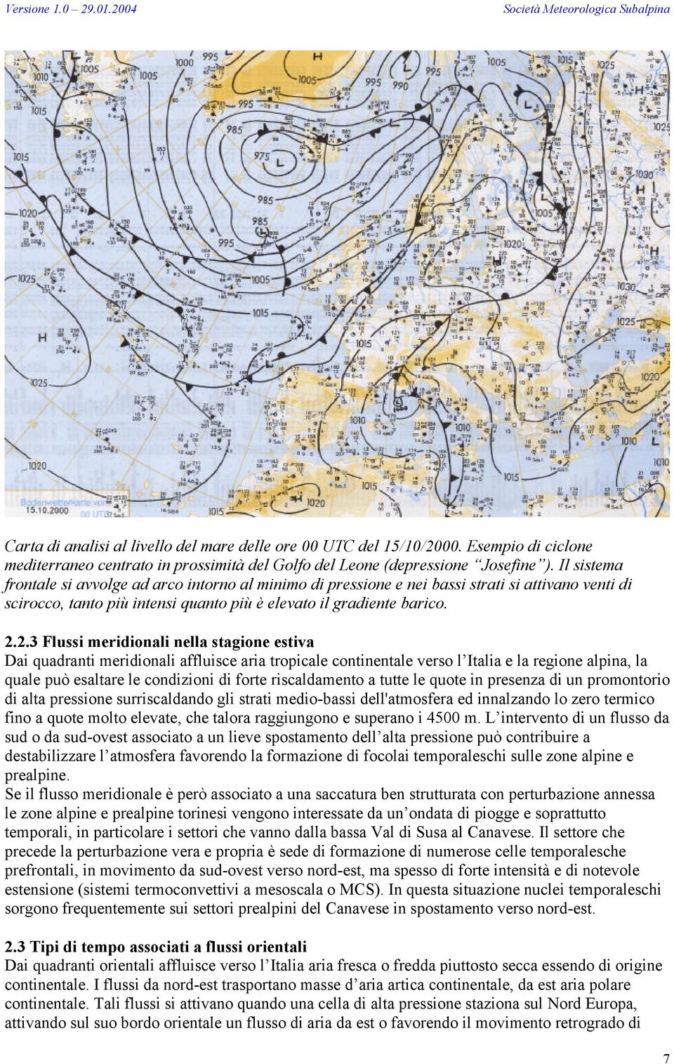 2.3 Flussi meridionali nella stagione estiva Dai quadranti meridionali affluisce aria tropicale continentale verso l Italia e la regione alpina, la quale può esaltare le condizioni di forte