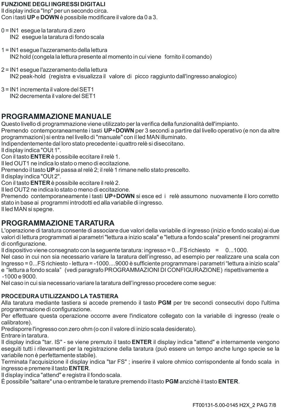 IN esegue l'azzeramento della lettura IN2 peak-hold (registra e visualizza il valore di picco raggiunto dall'ingresso analogico) 3 = IN incrementa il valore del IN2 decrementa il valore del