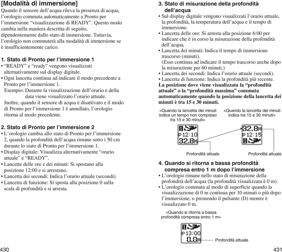 Stato di Pronto per l immersione 1 READY e ready vengono visualizzati alternativamente sul display digitale. Ogni lancetta continua ad indicare il modo precedente a Pronto per l immersione 1.