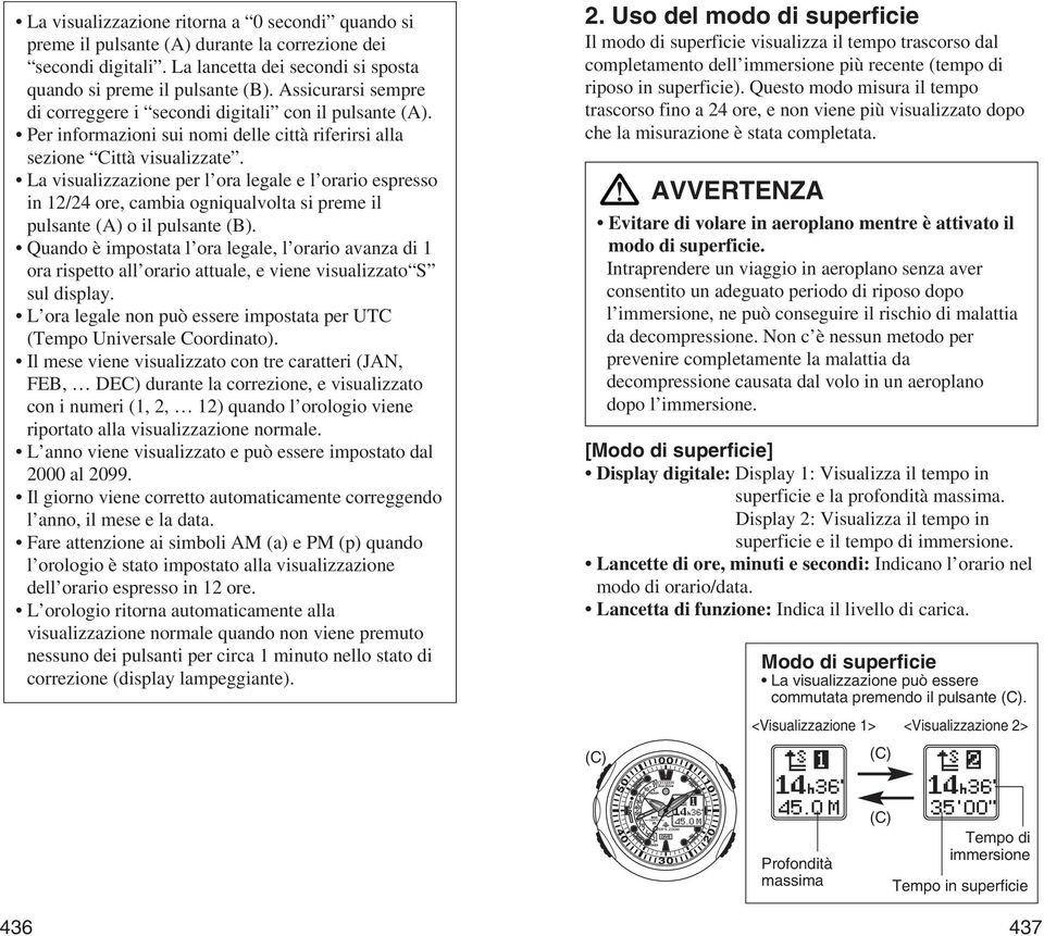 La visualizzazione per l ora legale e l orario espresso in 12/24 ore, cambia ogniqualvolta si preme il pulsante (A) o il pulsante (B).