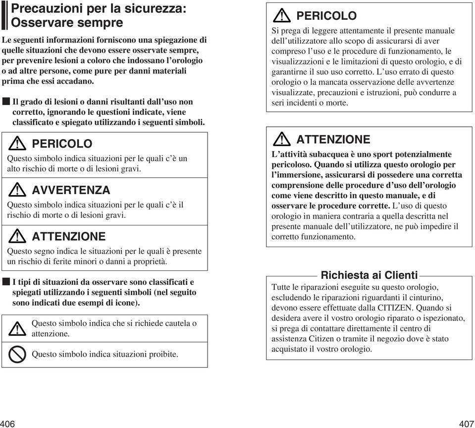 Il grado di lesioni o danni risultanti dall uso non corretto, ignorando le questioni indicate, viene classificato e spiegato utilizzando i seguenti simboli.