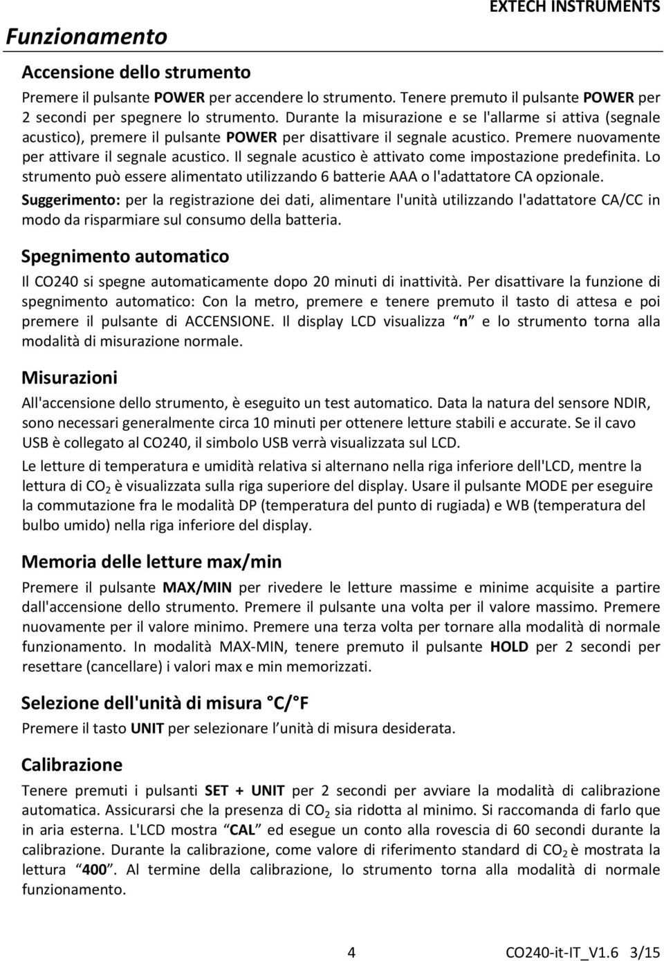 Il segnale acustico è attivato come impostazione predefinita. Lo strumento può essere alimentato utilizzando 6 batterie AAA o l'adattatore CA opzionale.