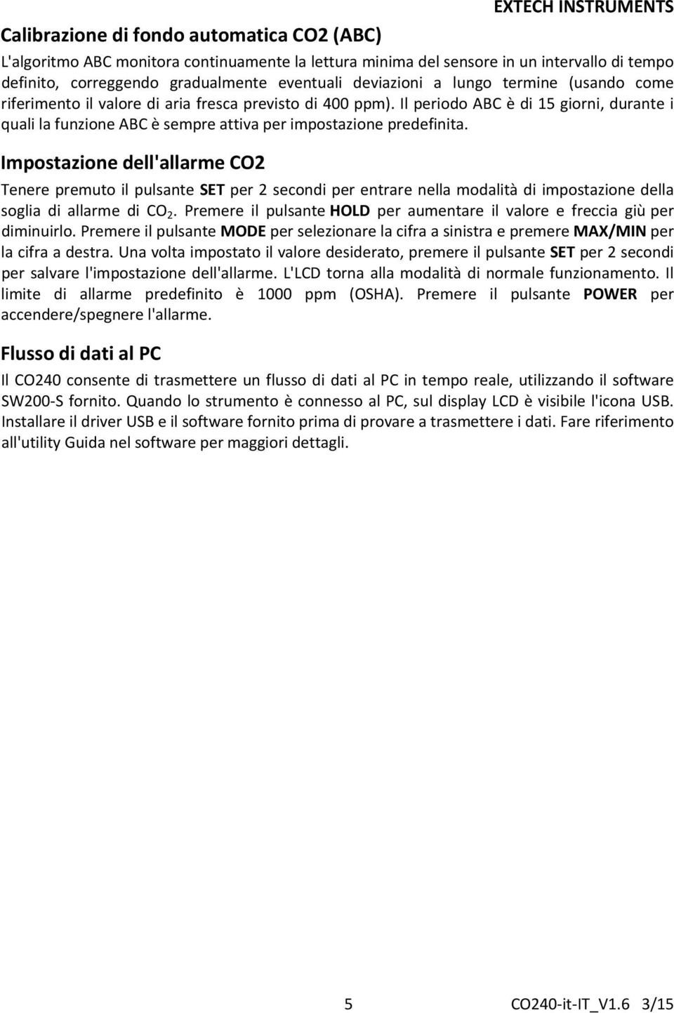 Impostazione dell'allarme CO2 Tenere premuto il pulsante SET per 2 secondi per entrare nella modalità di impostazione della soglia di allarme di CO 2.