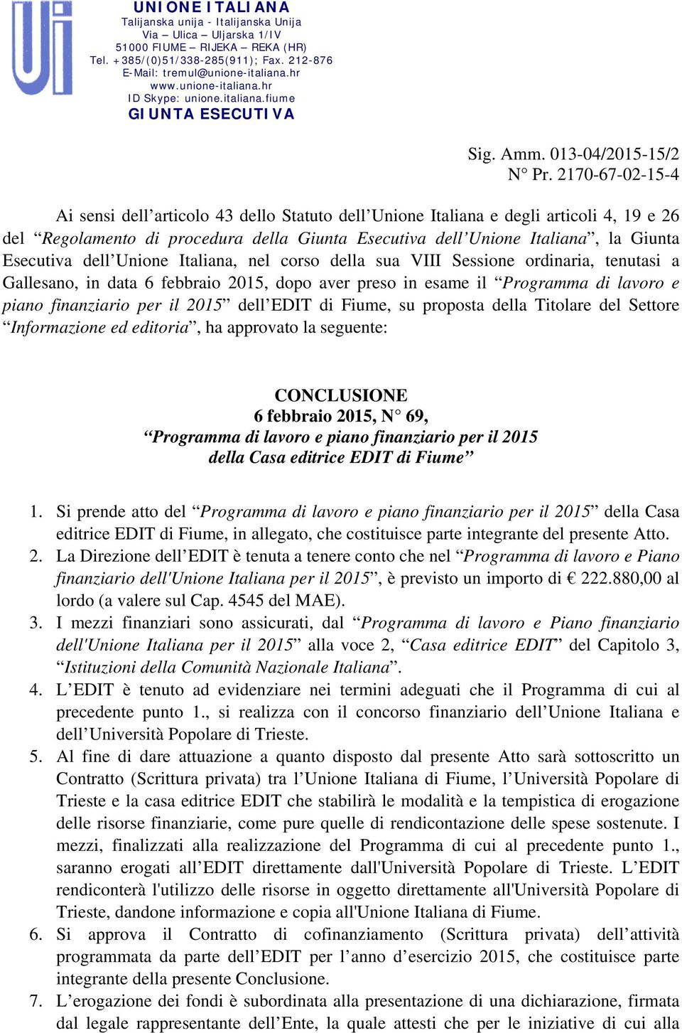 2170-67-02-15-4 Ai sensi dell articolo 43 dello Statuto dell Unione Italiana e degli articoli 4, 19 e 26 del Regolamento di procedura della Giunta Esecutiva dell Unione Italiana, la Giunta Esecutiva