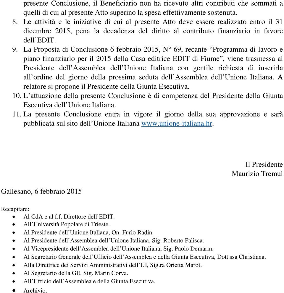 La Proposta di Conclusione 6 febbraio 2015, N 69, recante Programma di lavoro e piano finanziario per il 2015 della Casa editrice EDIT di Fiume, viene trasmessa al Presidente dell Assemblea dell