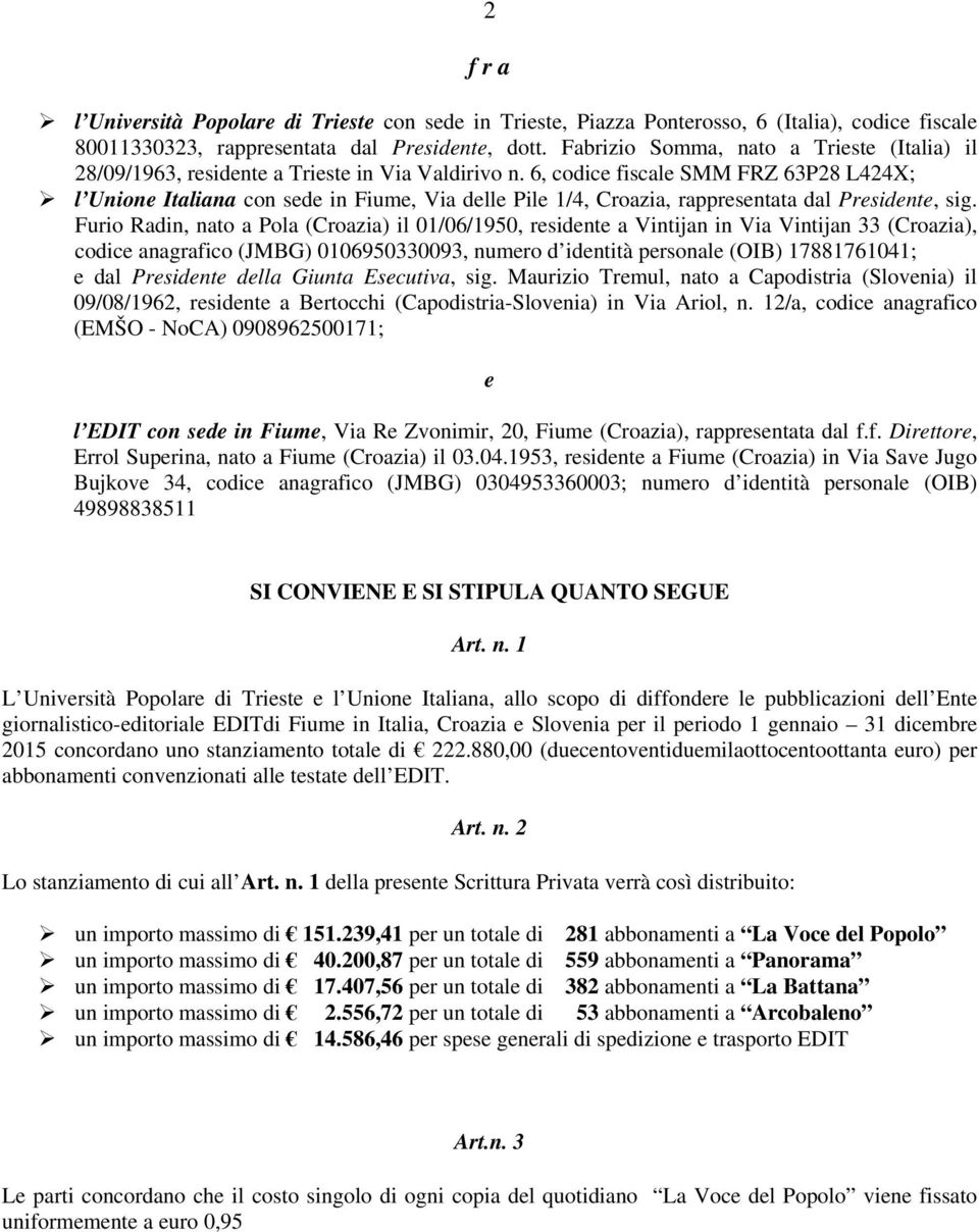 6, codice fiscale SMM FRZ 63P28 L424X; l Unione Italiana con sede in Fiume, Via delle Pile 1/4, Croazia, rappresentata dal Presidente, sig.