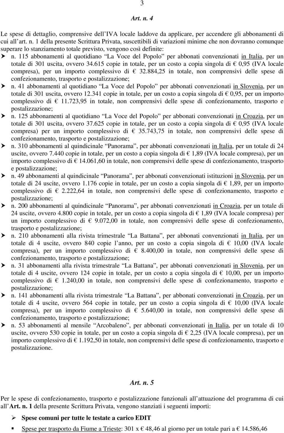 615 copie in totale, per un costo a copia singola di 0,95 (IVA locale compresa), per un importo complessivo di 32.