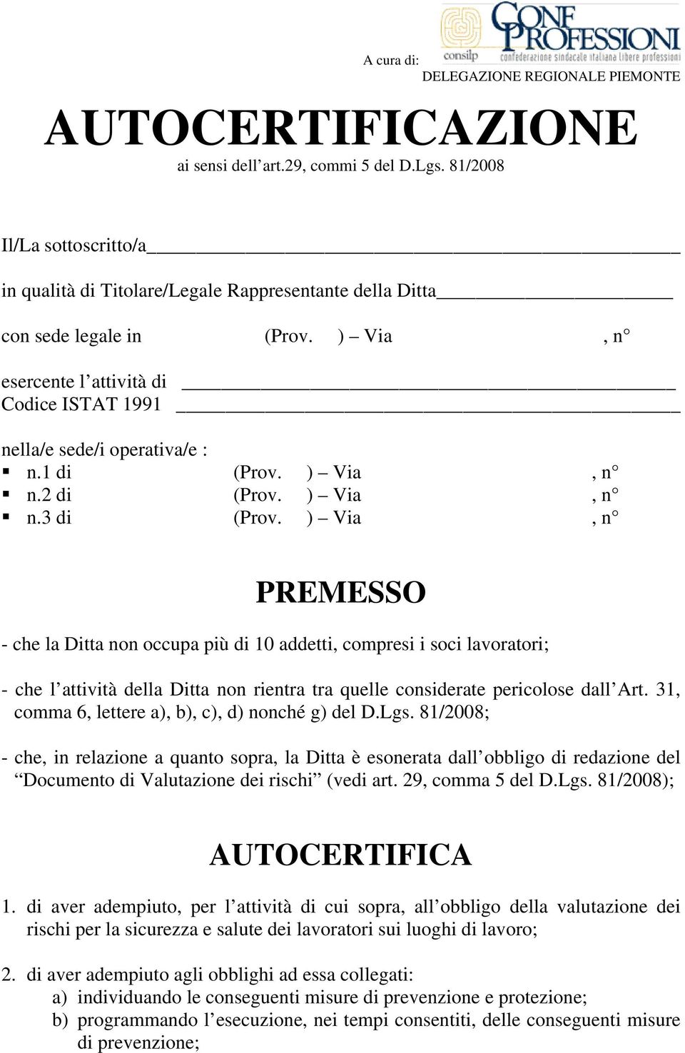 ) Via, n PREMESSO - che la Ditta non occupa più di 10 addetti, compresi i soci lavoratori; - che l attività della Ditta non rientra tra quelle considerate pericolose dall Art.