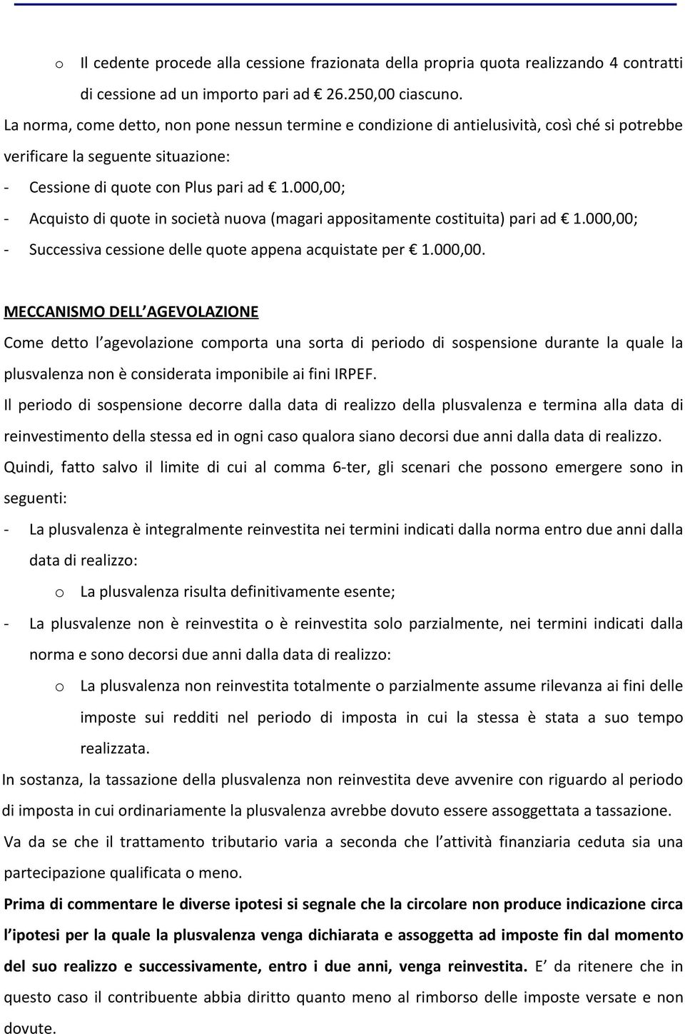 000,00; - Acquisto di quote in società nuova (magari appositamente costituita) pari ad 1.000,00; - Successiva cessione delle quote appena acquistate per 1.000,00. MECCANISMO DELL AGEVOLAZIONE Come detto l agevolazione comporta una sorta di periodo di sospensione durante la quale la plusvalenza non è considerata imponibile ai fini IRPEF.