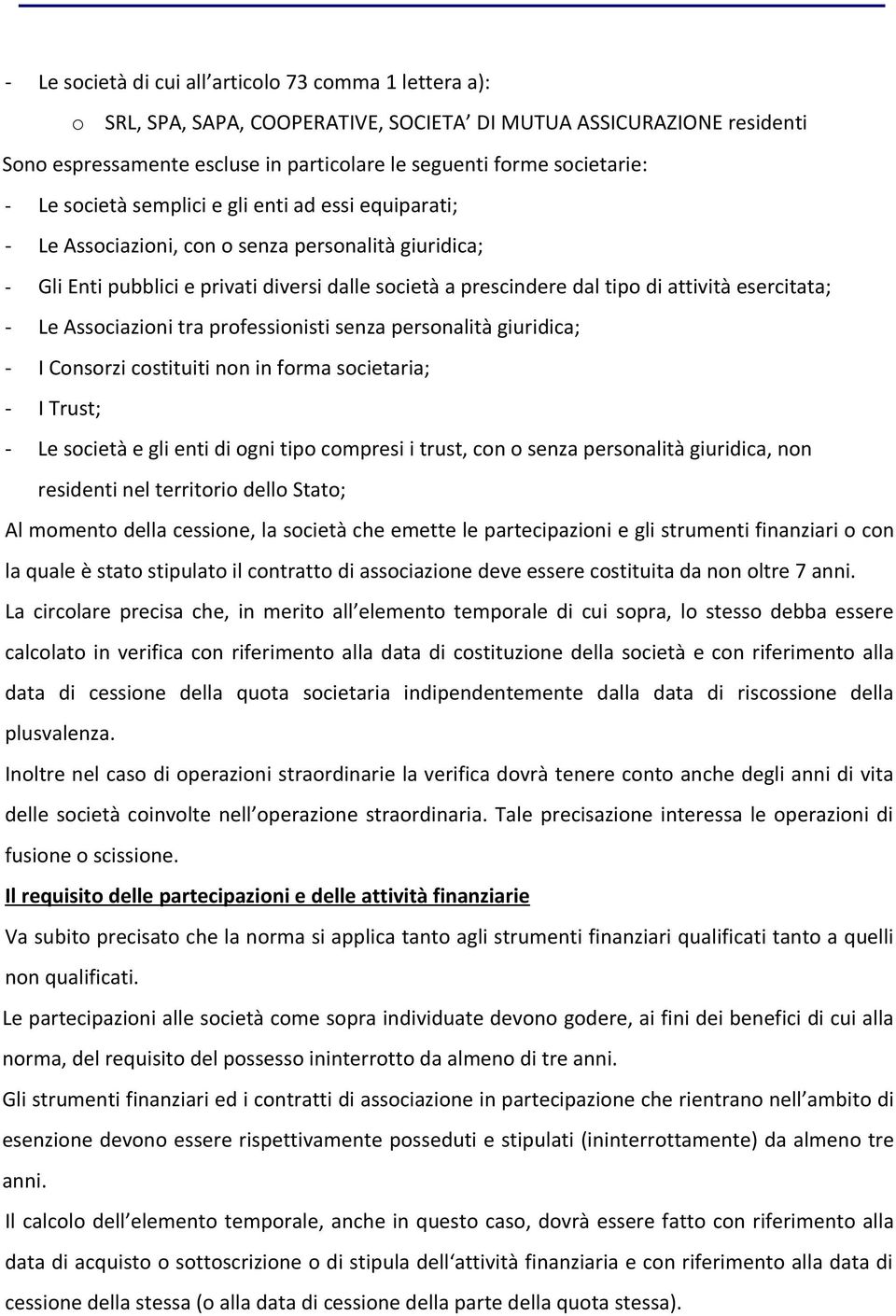 esercitata; - Le Associazioni tra professionisti senza personalità giuridica; - I Consorzi costituiti non in forma societaria; - I Trust; - Le società e gli enti di ogni tipo compresi i trust, con o