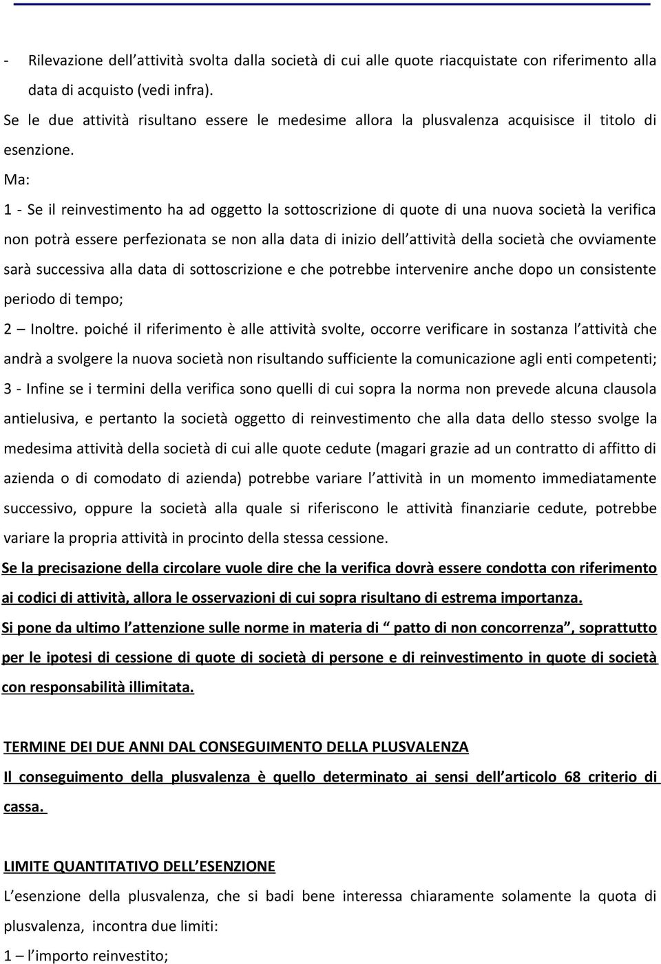 Ma: 1 - Se il reinvestimento ha ad oggetto la sottoscrizione di quote di una nuova società la verifica non potrà essere perfezionata se non alla data di inizio dell attività della società che