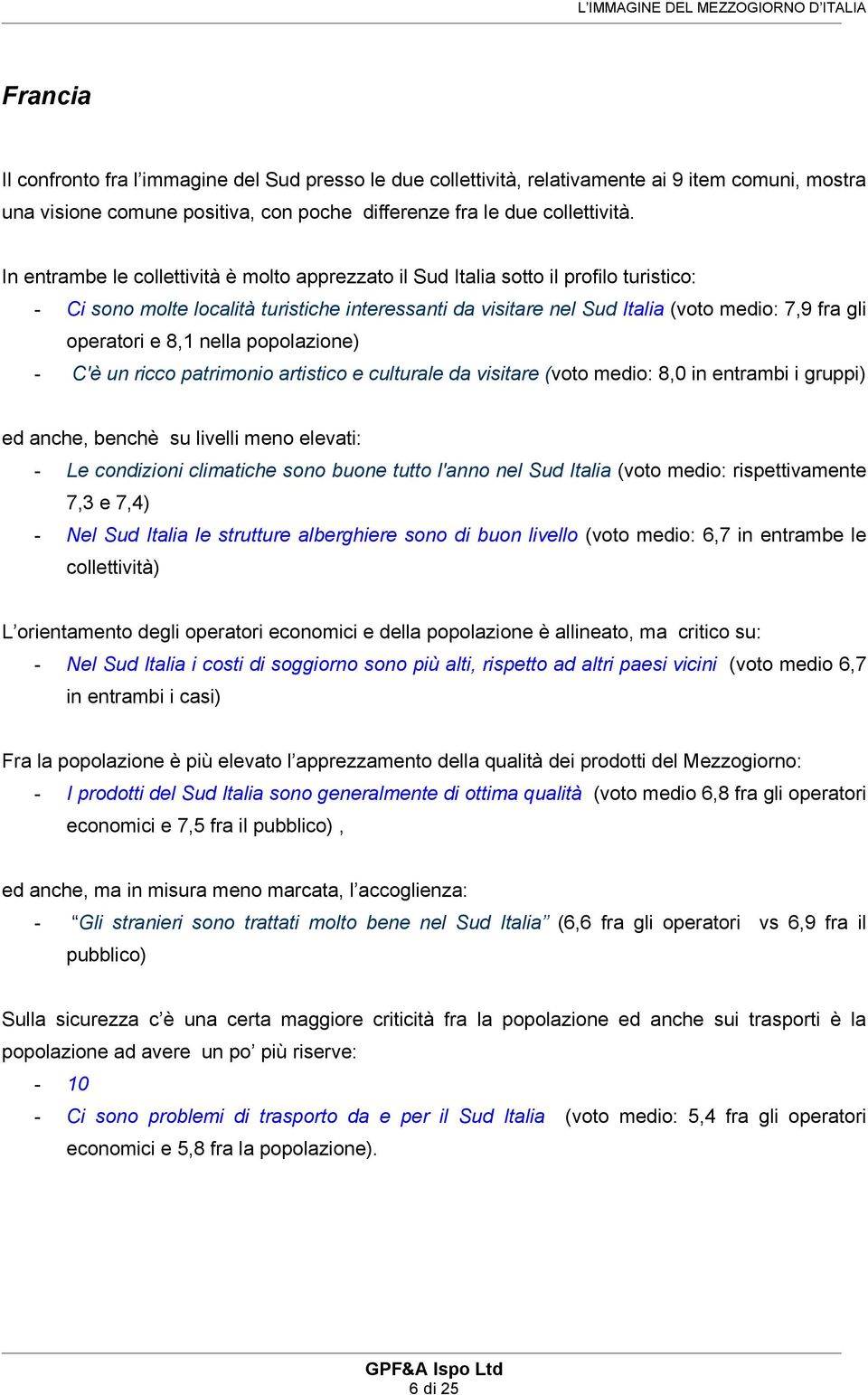 e 8,1 nella popolazione) - C'è un ricco patrimonio artistico e culturale da visitare (voto medio: 8,0 in entrambi i gruppi) ed anche, benchè su livelli meno elevati: - Le condizioni climatiche sono