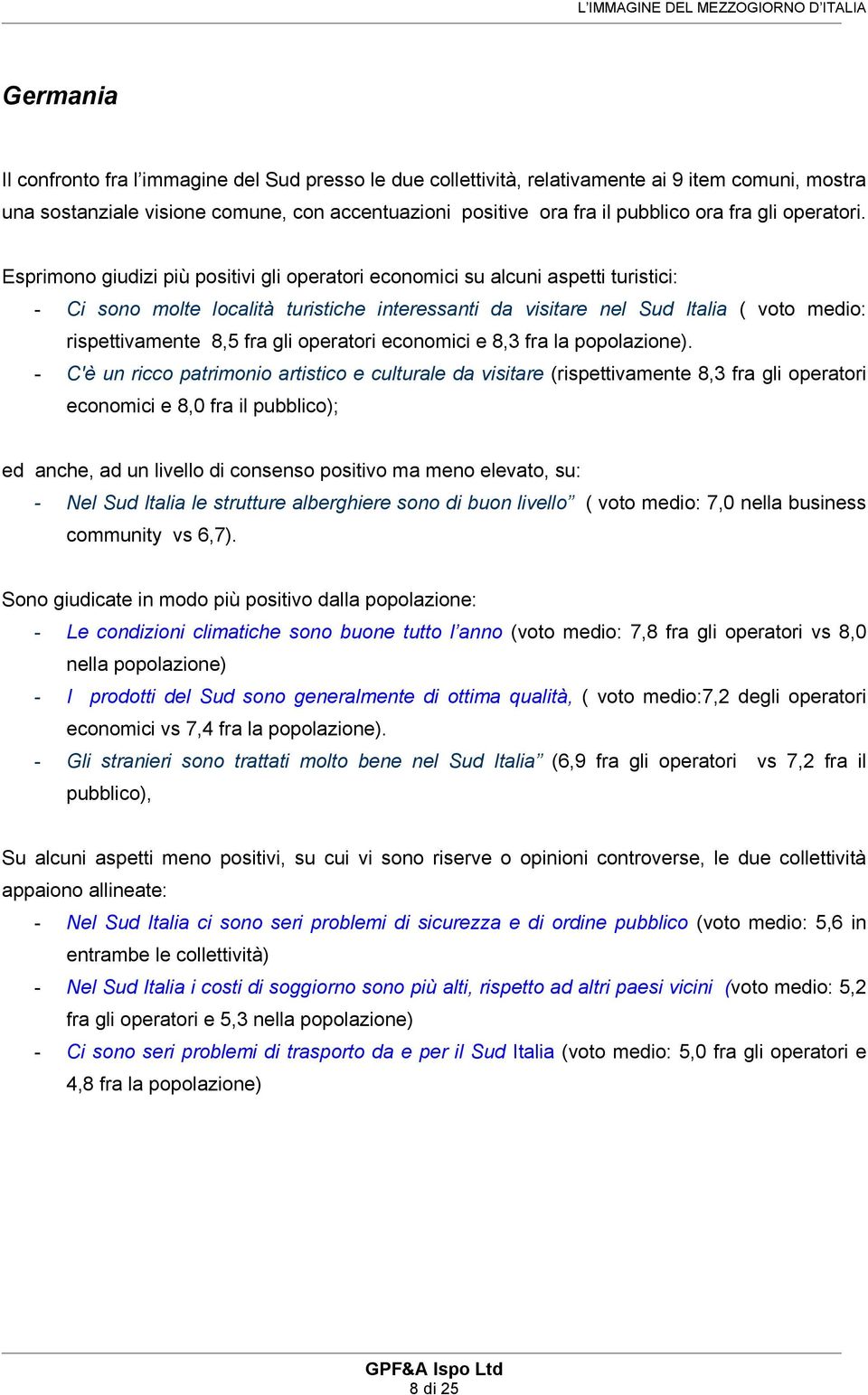 Esprimono giudizi più positivi gli operatori economici su alcuni aspetti turistici: - Ci sono molte località turistiche interessanti da visitare nel Sud Italia ( voto medio: rispettivamente 8,5 fra