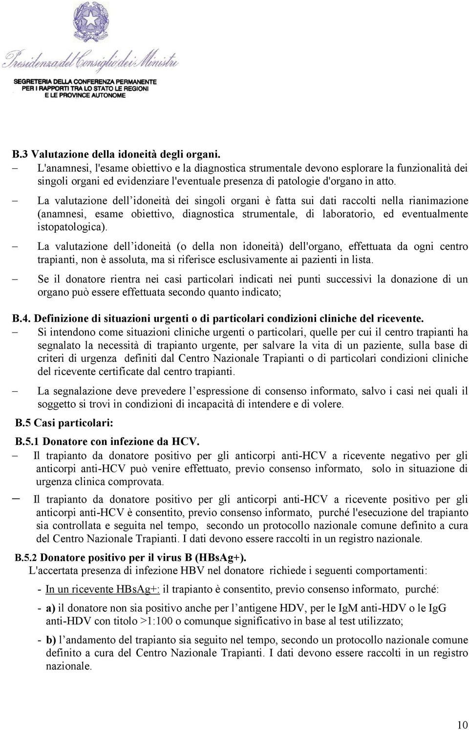 La valutazione dell idoneità dei singoli organi è fatta sui dati raccolti nella rianimazione (anamnesi, esame obiettivo, diagnostica strumentale, di laboratorio, ed eventualmente istopatologica).