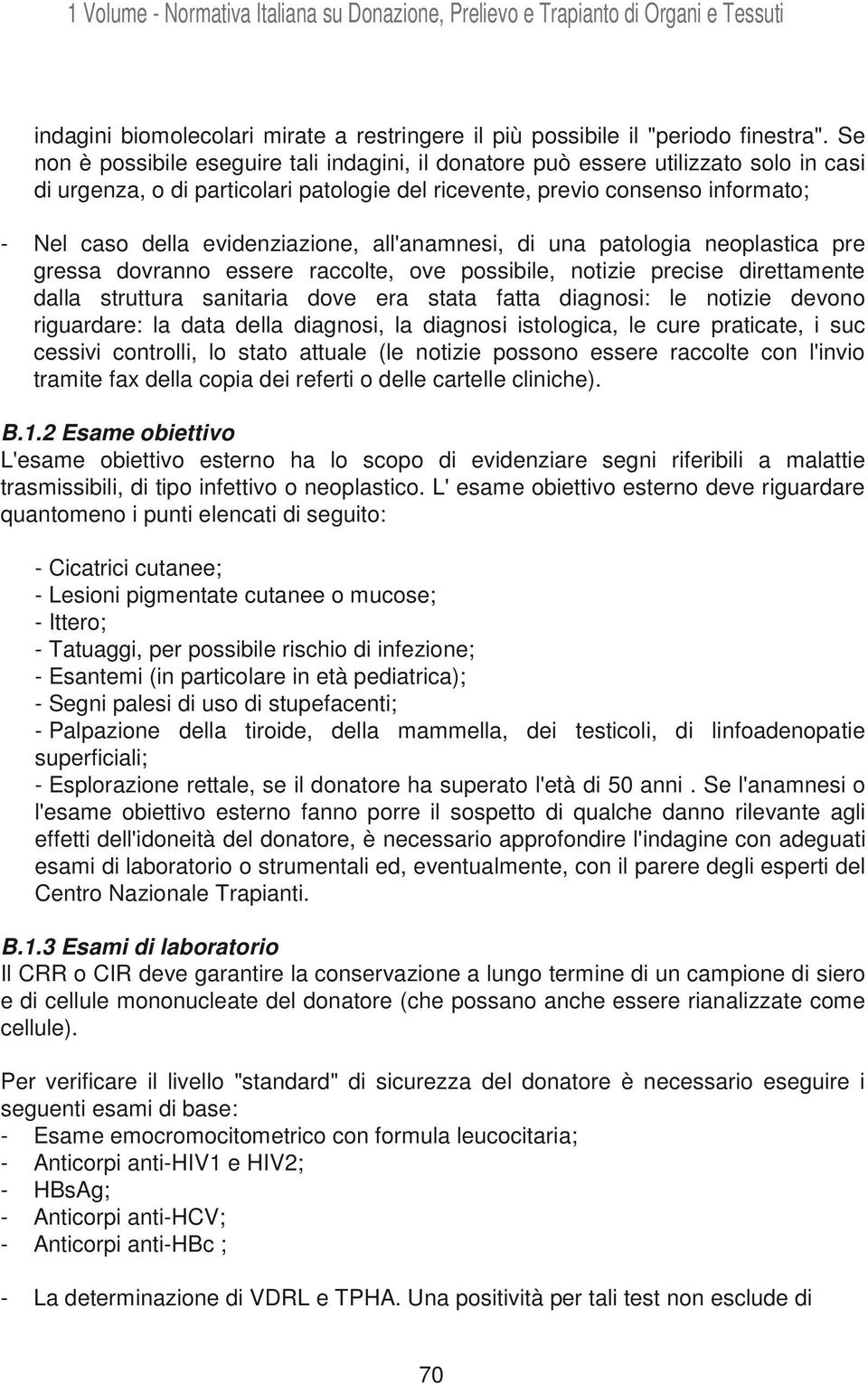 evidenziazione, all'anamnesi, di una patologia neoplastica pre gressa dovranno essere raccolte, ove possibile, notizie precise direttamente dalla struttura sanitaria dove era stata fatta diagnosi: le