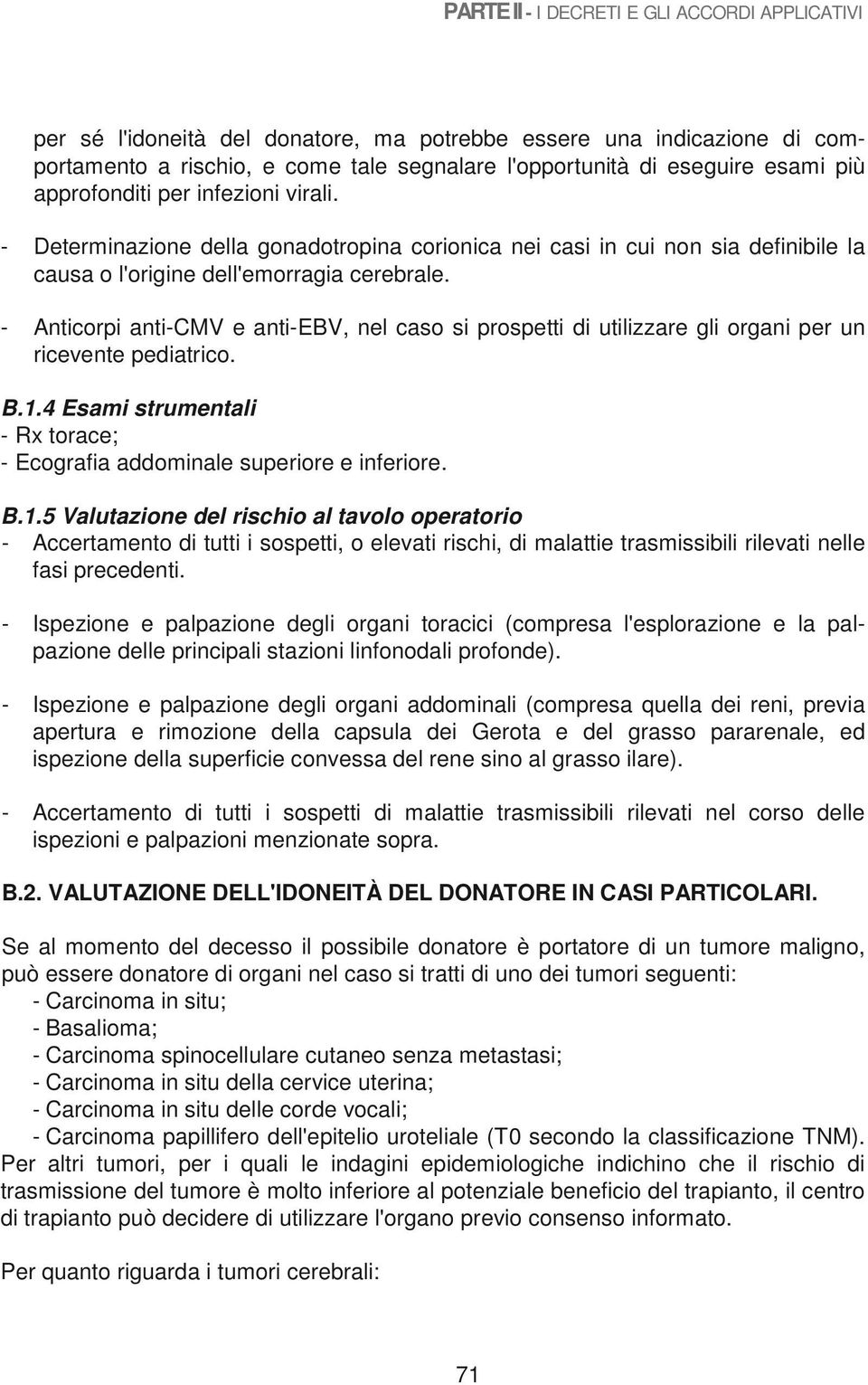 - Anticorpi anti-cmv e anti-ebv, nel caso si prospetti di utilizzare gli organi per un ricevente pediatrico. B.1.