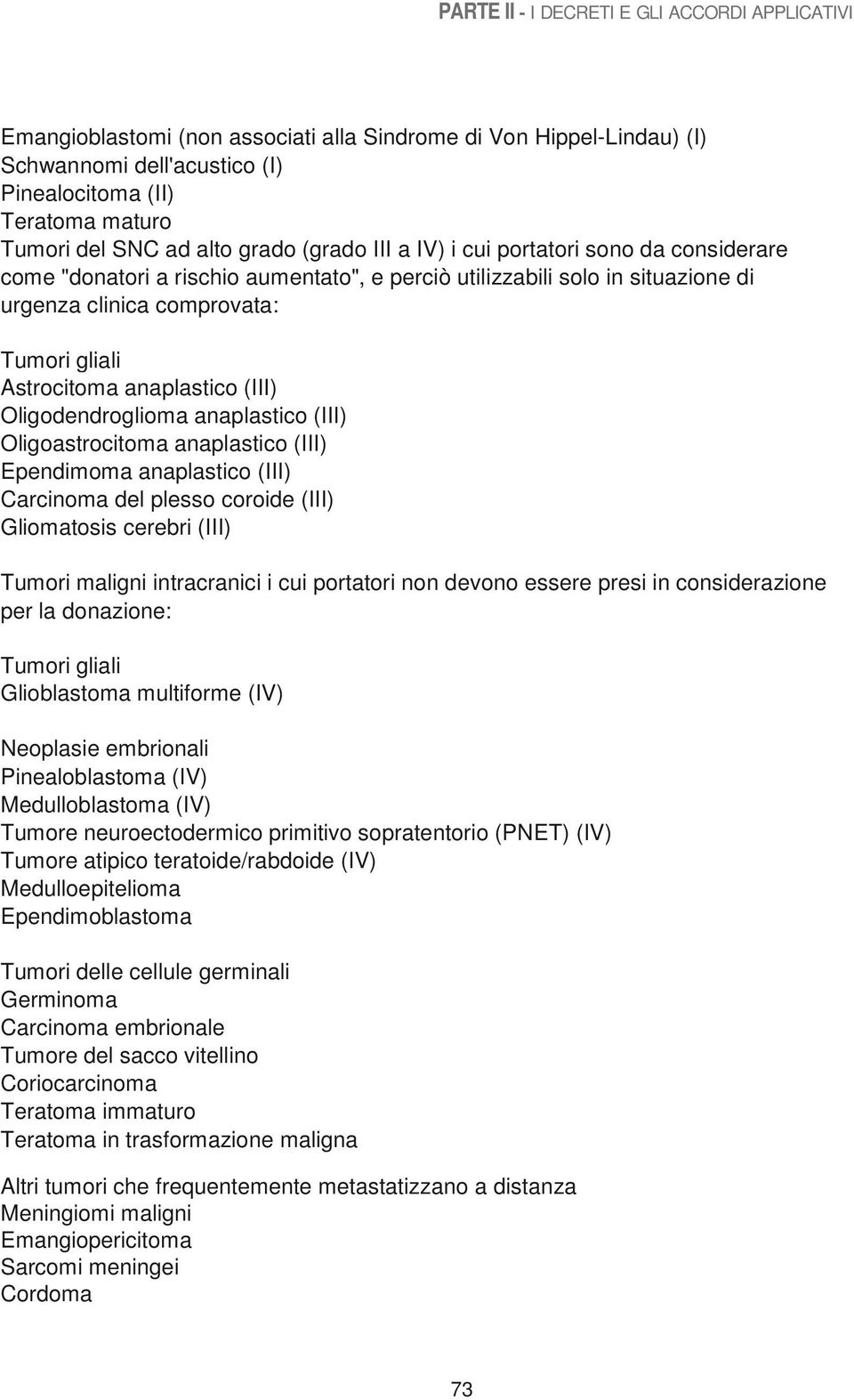 anaplastico (III) Oligodendroglioma anaplastico (III) Oligoastrocitoma anaplastico (III) Ependimoma anaplastico (III) Carcinoma del plesso coroide (III) Gliomatosis cerebri (III) Tumori maligni